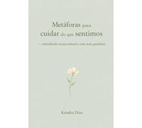 Metáforas para cuidar do que sentimos: -entendendo nos sentimentos com mais gentileza