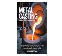 Metal Casting for Beginners: Initial Steps, DIY Foundry Setting Up: Furnace for Forming; Casting at Home Cheaply and Converting Molten Iron back into Art