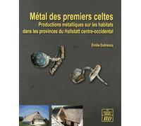 Métal Des Premiers Celtes - Productions Métalliques Sur Les Habitats Des Provinces Du Hallstatt Centre-Occidental