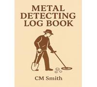 Metal Detecting Log Book: Detectorist’s Field Journal for Coins, Relics & Jewelry