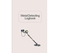 METAL DETECTING LOG BOOK: For recording finds, locations, settings, and conditions. Perfect Gift for any Treasure Hunter!