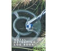 METAL DETECTING LOG BOOK: For recording finds, locations, settings, and conditions. The Perfect Gift for a Detectorist.