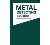 Metal Detecting Log Book: Simple Track Locations, Finds, Dates, and Detector Settings for Every Adventure