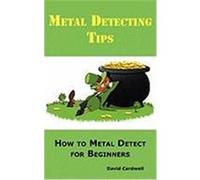 Metal Detecting Tips: How to Metal Detect for Beginners. Learn How to Find the Best Metal Detector for Coin Shooting, Relic Hunting, Gold Pr Cardwell, David (Auteur)