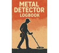 Metal Detector Logbook: Comprehensive Session Tracker with Pre-formatted Fields for Date, Start Time, GPS Location, Machine Model & Settings, Find Details & Notes in a 120-Page 6×9″ Notebook