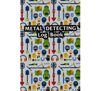 Metal Detector Logbook: Metal Detecting Logbook Notebook To Record Your Metal Detecting Finds For Make Hobby Of Dirt Fishing Much Easier And More Organized With This Log Book