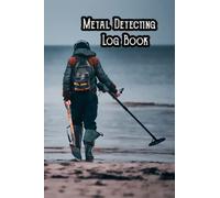 Metal Detector Logbook: Metal Detector Log Book Remember Where You Found Your Treasure Metal Detecting Log Book Keep Track Of Your Item Finder