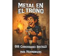 Metal en el Trono: 666 curiosidades brutales para headbangers. Un viaje salvaje por lo más loco del metal hecho para leer donde nacen las mejores ideas