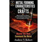 METAL FORMING CHARACTERISTICS FOR CRAFTS: When to anneal for softness, how work hardening changes metal, and encouraging even patina