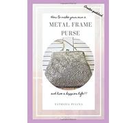 Metal Frame Purse: How To Make Your Own A Metal Frame Purse And Live A Happier Life.
