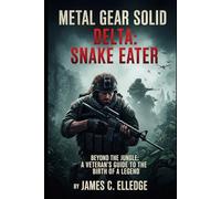 Metal Gear Solid Delta: Snake Eater: Beyond the Jungle: A Veteran's Guide to the Birth of a Legend