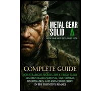 Metal Gear Solid Delta: Snake Eater Complete Walkthrough, Boss Strategies, Secrets, Tips & Tricks Guide Master Stealth, Survival, CQC Combat, Unlockables, and 100% Completion in the Definitive Remake