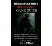 Metal Gear Solid Delta: Snake Eater Game Guide: Complete Walkthrough, Tips, Tricks, Strategies & Secrets to Master Stealth, Combat, Bosses, Survival, and Unlock Hidden Content