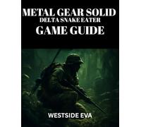 METAL GEAR SOLID DELTA: SNAKE EATER GAME GUIDE: Mastering Stealth, Combat, And Boss Fights - Unlock Hidden Secrets, Achieve Multiple Endings, And Dominate With Tips And Strategies