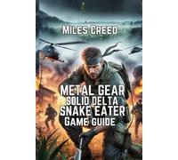 Metal Gear Solid Delta: Snake Eater Game Guide: Stealth Tactics, Boss Fights, Secrets, And Full Walkthrough For Every Mission