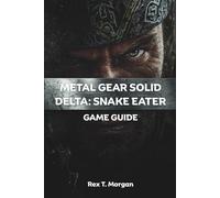 METAL GEAR SOLID DELTA: SNAKE EATER GAME GUIDE: The ultimate strategy compendium for mastering stealth, combat, and exploration. Expert tactics, ... insider tips for players of all skill levels