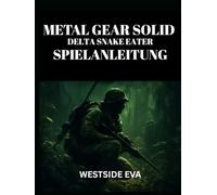 METAL GEAR SOLID DELTA SNAKE EATER SPIELANLEITUNG: Meistere Tarnung, Kampf Und Bosskämpfe - Schalte Verborgene Geheimnisse Frei, Erreiche Mehrere Enden Und Dominiere Mit Tipps Und Strategien