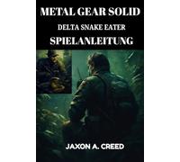 METAL GEAR SOLID DELTA SNAKE EATER SPIELANLEITUNG: Schritt-für-Schritt-Komplettlösung, Boss-Strategien, Stealth-Tipps, Überleben im Hard-Mode und Gameplay-Geheimnisse für Experten