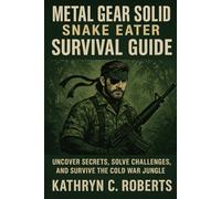 Metal Gear Solid Snake Eater Survival Guide: Uncover Secrets, Solve Challenges, and Survive the Cold War Jungle