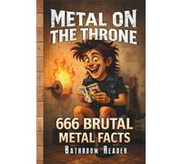 Metal on the Throne - 666 Brutal Facts for True Headbangers: The Ultimate Heavy Metal Trivia Bathroom Book