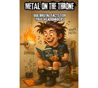 Metal on the Throne - 666 Brutal Facts for True Headbangers: The Ultimate Heavy Metal Trivia Bathroom Book