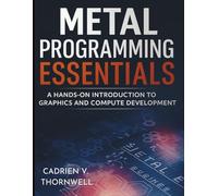 Metal Programming Essentials: A Hands-On Introduction to Graphics and Compute Development