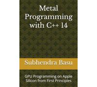 Metal Programming with C++ 14: GPU Programming on Apple Silicon from First Principles
