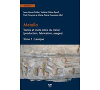 Metalla. Textes et mots latins du métal (production, fabrication, usages): Tome 1 : Lexique