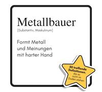 Metallbauer: Formt Metall und Meinungen mit harter Hand. Das lustige Geschenkbuch für Mann, Frau, Kollege, Freund zu Geburtstag, Weihnachten