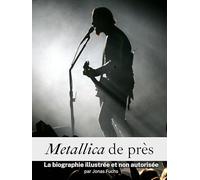 Metallica de près - Entièrement en couleur: La biographie illustrée et non autorisée