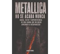 Metallica no se acaba nunca: Rabia, éxito y supervivencia de una banda que no quiso aprender a desaparecer