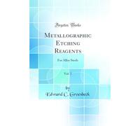 Metallographic Etching Reagents, Vol. 3: For Alloy Steels (Classic Reprint)