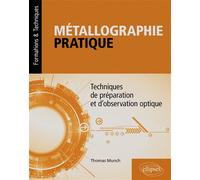 Métallographie pratique Techniques de préparation et d’observation optique - Thomas Munch - Ellipses - broché - Scolaire / Universitaire