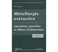Métallurgie extractive. Volume 3. Opérations, procédés et filières d'élaboration Alain VIGNES (Auteur)