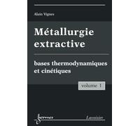 Métallurgie extractive. Volume 1. Bases thermodynamiques et cinétiques