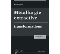 Métallurgie extractive. Volume 2. Transformations Alain VIGNES (Auteur)