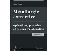 Métallurgie extractive. Volume 3. Opérations, procédés et filières d'élaboration Alain VIGNES (Auteur)