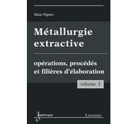 Métallurgie extractive. Volume 3. Opérations, procédés et filières d'élaboration - Alain VIGNES - Hermes Science Publications - broché - Livre