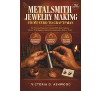 Metalsmith Jewelry Making From Zero to Craftsman: The Practical Beginner's Guide With Real Projects, Honest Tool Budgets, Safety Essentials, and a Path to Profit
