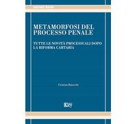 Metamorfosi del processo penale. Tutte le novità processuali dopo la riforma Cartabia