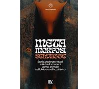 METAMORFOSI SELVAGGE: Storie, credenze e rituali sulle trasformazioni uomo-animale nel folklore e nell’occultismo