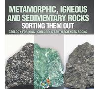 Metamorphic, Igneous And Sedimentary Rocks : Sorting Them Out - Geology For Kids Children's Earth Sciences Books Paperback By Baby Professor