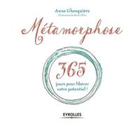Métamorphose 365 jours pour libérer votre potentiel ! - Anne Ghesquière - Eyrolles - broché - Guide