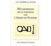 Métamorphose de la violence par l'Aïkido de Sumikiri Jean-Daniel Cauhepe (Auteur), A. Kuang (Auteur)