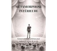 MÉTAMORPHOSE INTÉRIEURE: Comprendre ses schémas pour redevenir acteur de sa vie