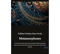 Metamorphoses: A 15-book Latin narrative poem (8 CE) chronicling over 250 Gr nd Roman myths centered on transformations, from the world's creation to Julius Caesar's deification