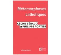 Métamorphoses Catholiques - Acteurs, Enjeux Et Mobilisations Depuis Le Mariage Pour Tous