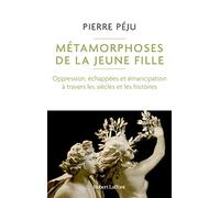 Métamorphoses de la jeune fille - Oppression, échappées et émancipation à travers les siècles et les histoires