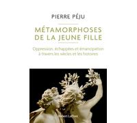 Métamorphoses de la jeune fille - Oppression, échappées et émancipation à travers les siècles et les histoires - Pierre Péju - Robert Laffont - broché - Essai