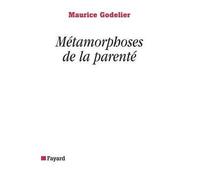 Métamorphoses de la parenté - Maurice Godelier - Fayard - broché - Essai